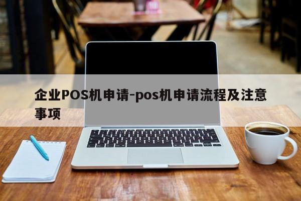黄骅企业POS机申请-pos机申请流程及注意事项